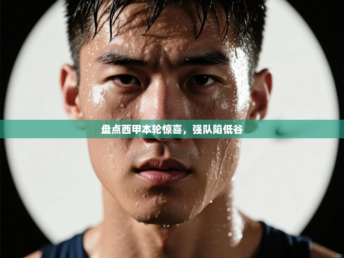 开云体育app网页版入口-盘点西甲本轮惊喜，强队陷低谷