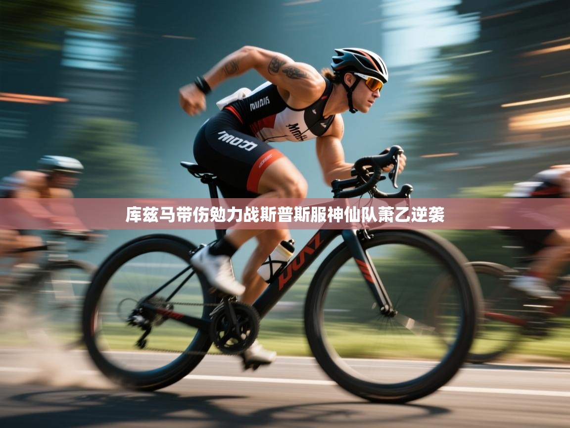 开云体育极速下载镜像-库兹马带伤勉力战斯普斯服神仙队萧乙逆袭