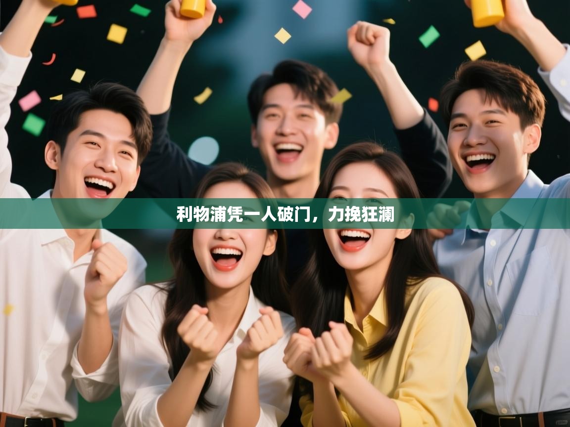 开云体育app官网入口-利物浦凭一人破门,力挽狂澜