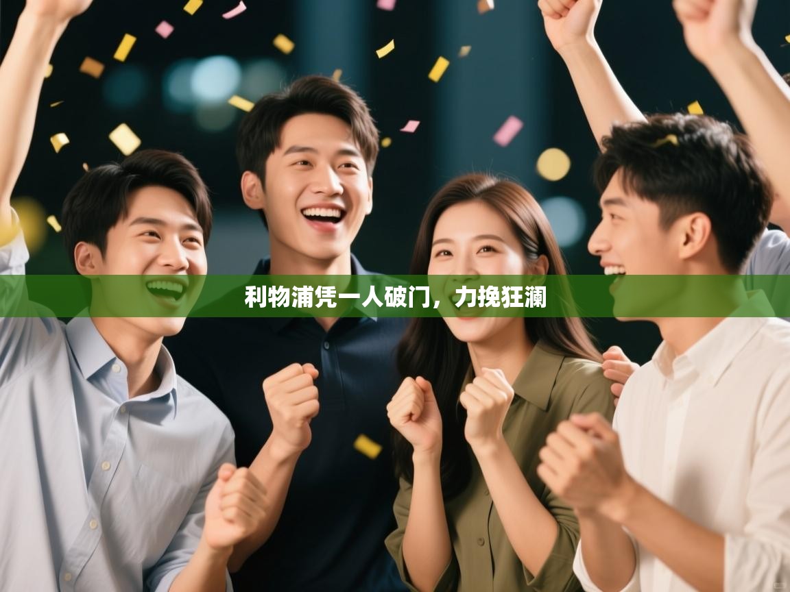 开云体育app官网入口-利物浦凭一人破门,力挽狂澜