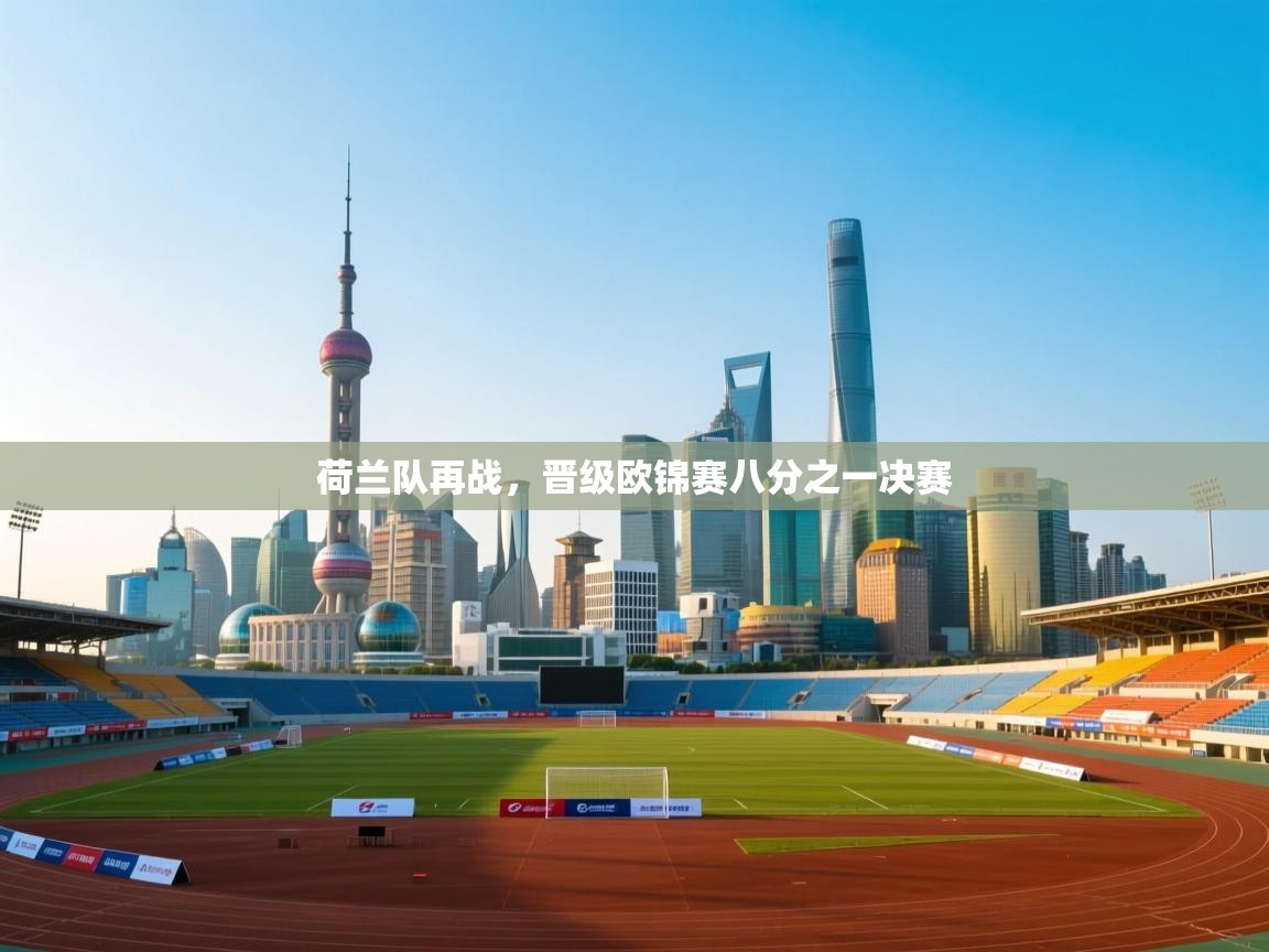 开云体育推送通知设置-荷兰队再战，晋级欧锦赛八分之一决赛