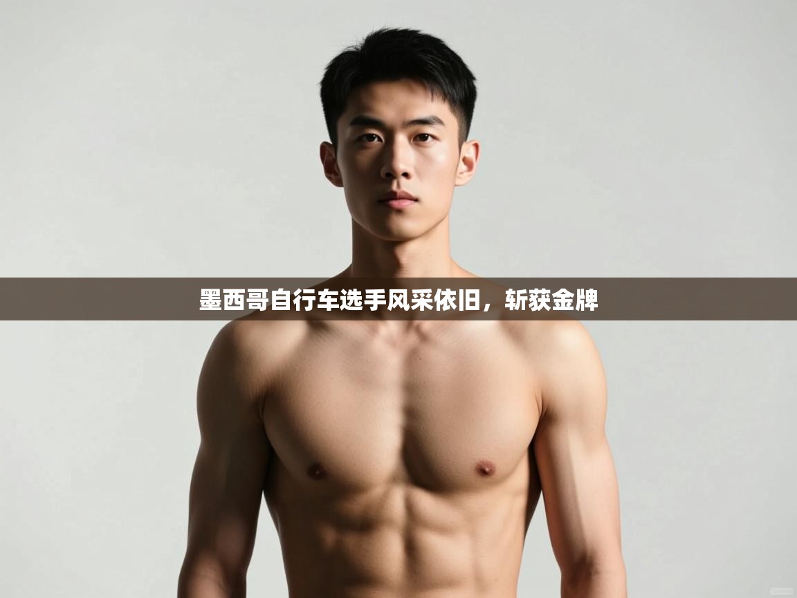 开云体育登录入口网址-墨西哥自行车选手风采依旧，斩获金牌  第3张