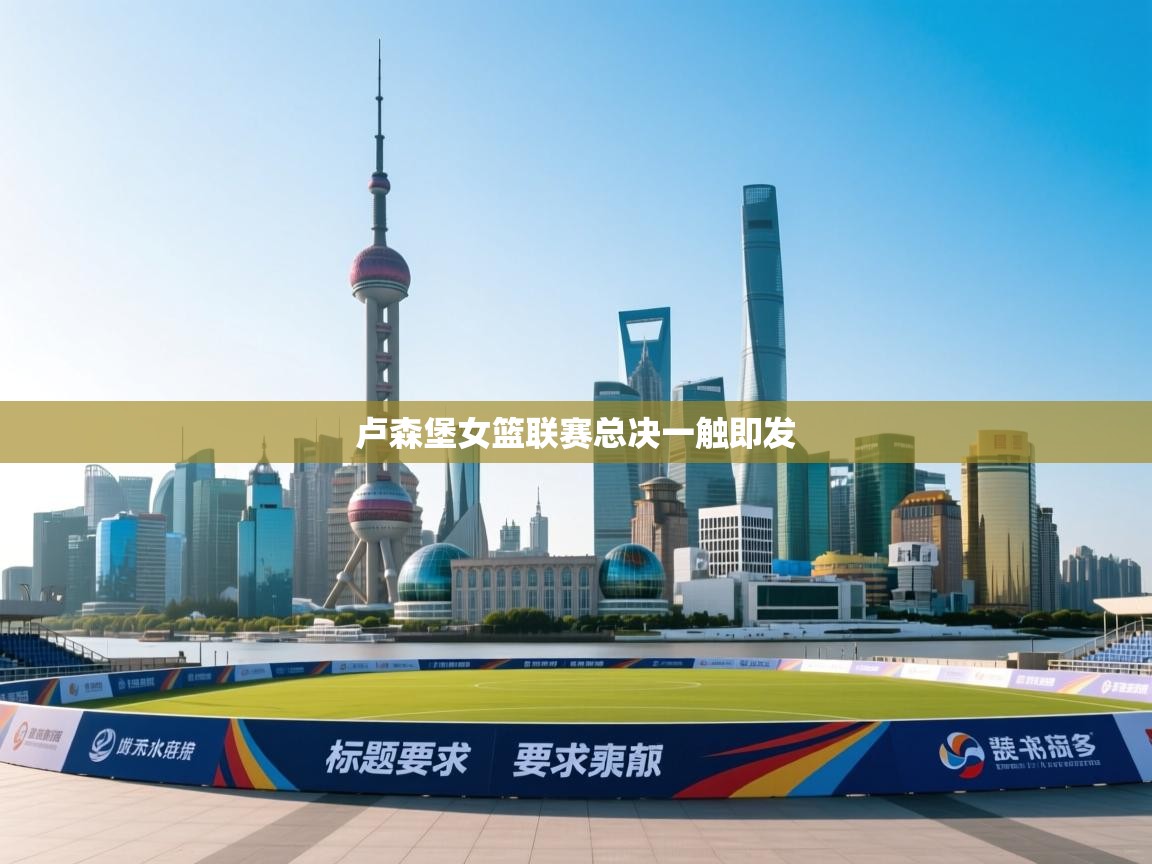 开云体育联赛专题页-卢森堡女篮联赛总决一触即发  第2张