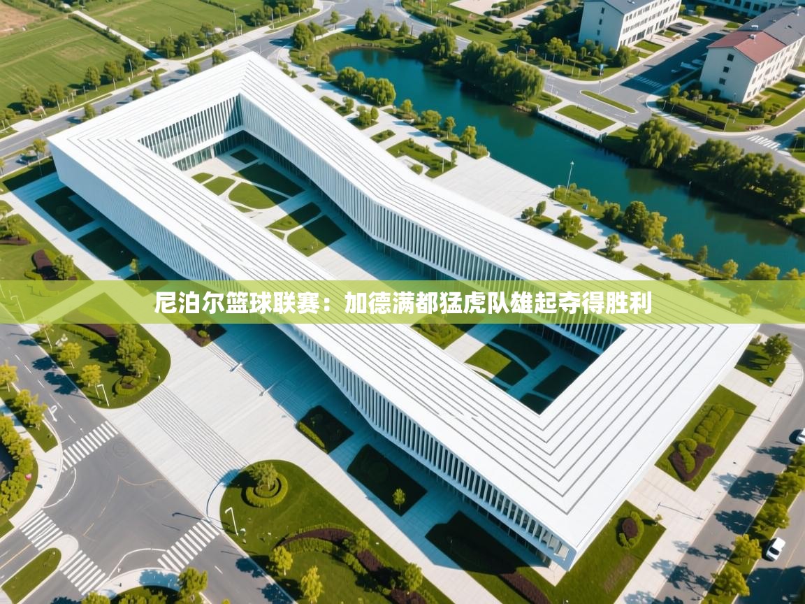 开云体育联赛专题页-尼泊尔篮球联赛：加德满都猛虎队雄起夺得胜利