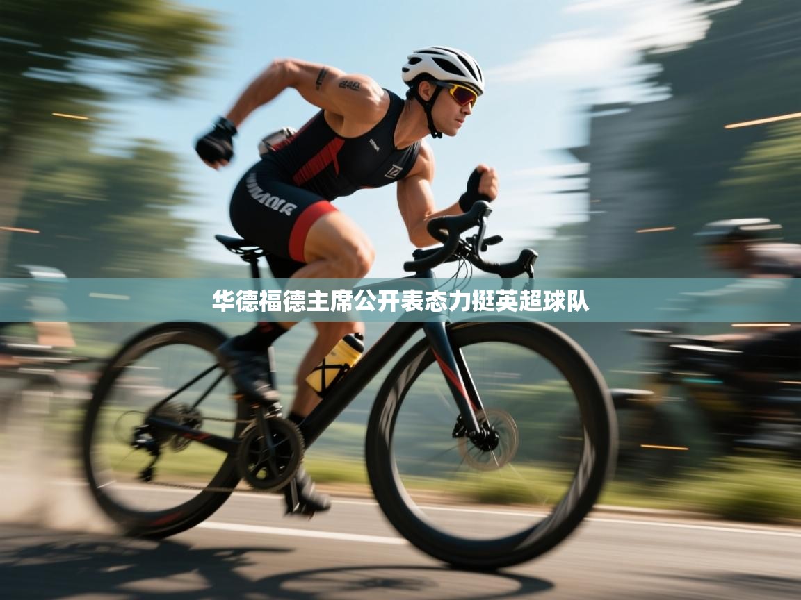 开云体育工单提交入口-华德福德主席公开表态力挺英超球队