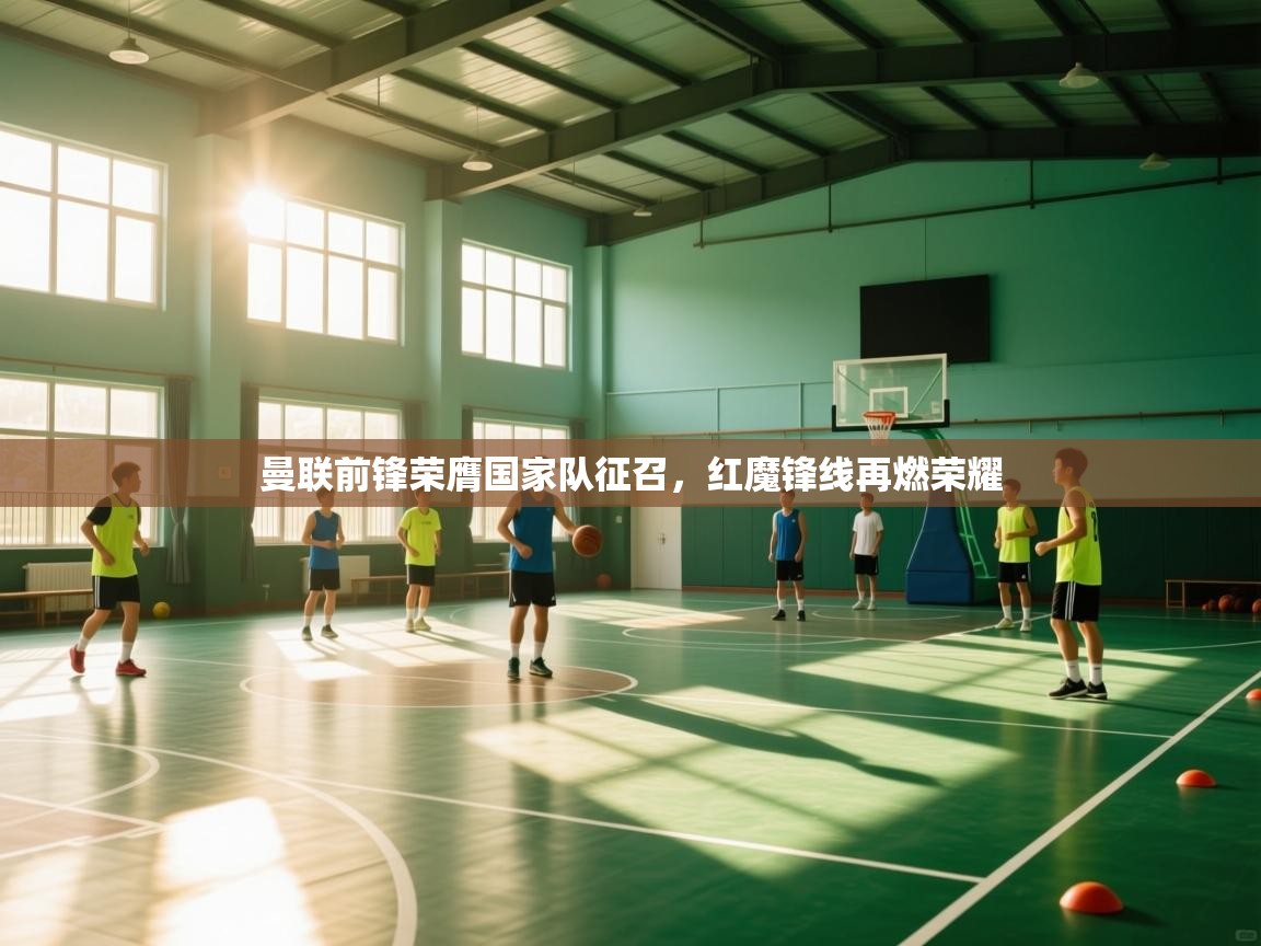 开云体育推送通知设置-曼联前锋荣膺国家队征召，红魔锋线再燃荣耀  第1张