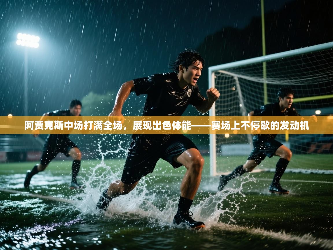 云开体育官方网站登录-阿贾克斯中场打满全场，展现出色体能——赛场上不停歇的发动机  第3张