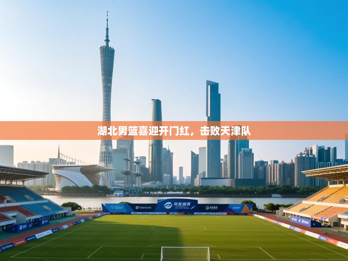 开云体育赛程表查询-湖北男篮喜迎开门红，击败天津队  第2张