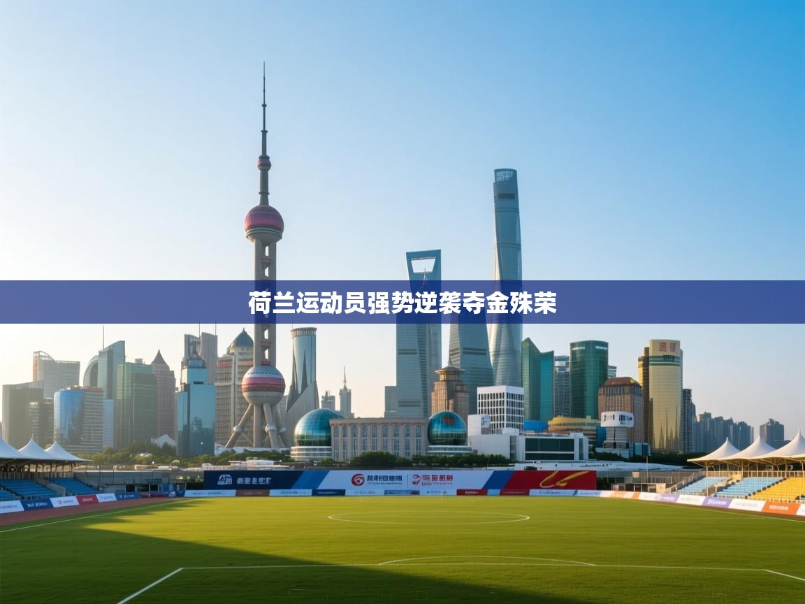 开云体育修改登录密码-荷兰运动员强势逆袭夺金殊荣