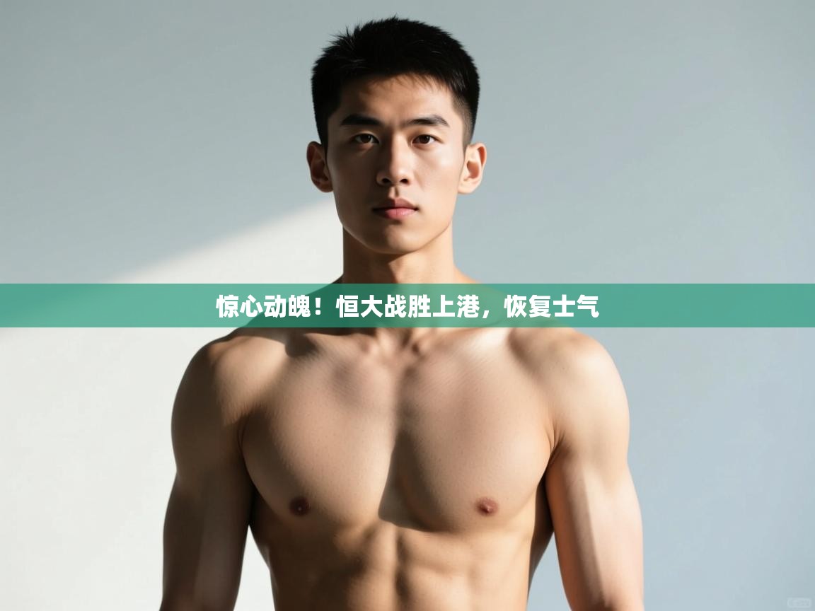 开云体育在线-惊心动魄！恒大战胜上港，恢复士气