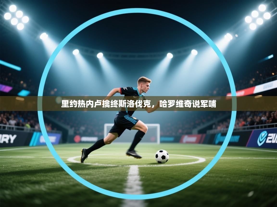 开云登录-里约热内卢擒终斯洛伐克，哈罗维奇说军哺