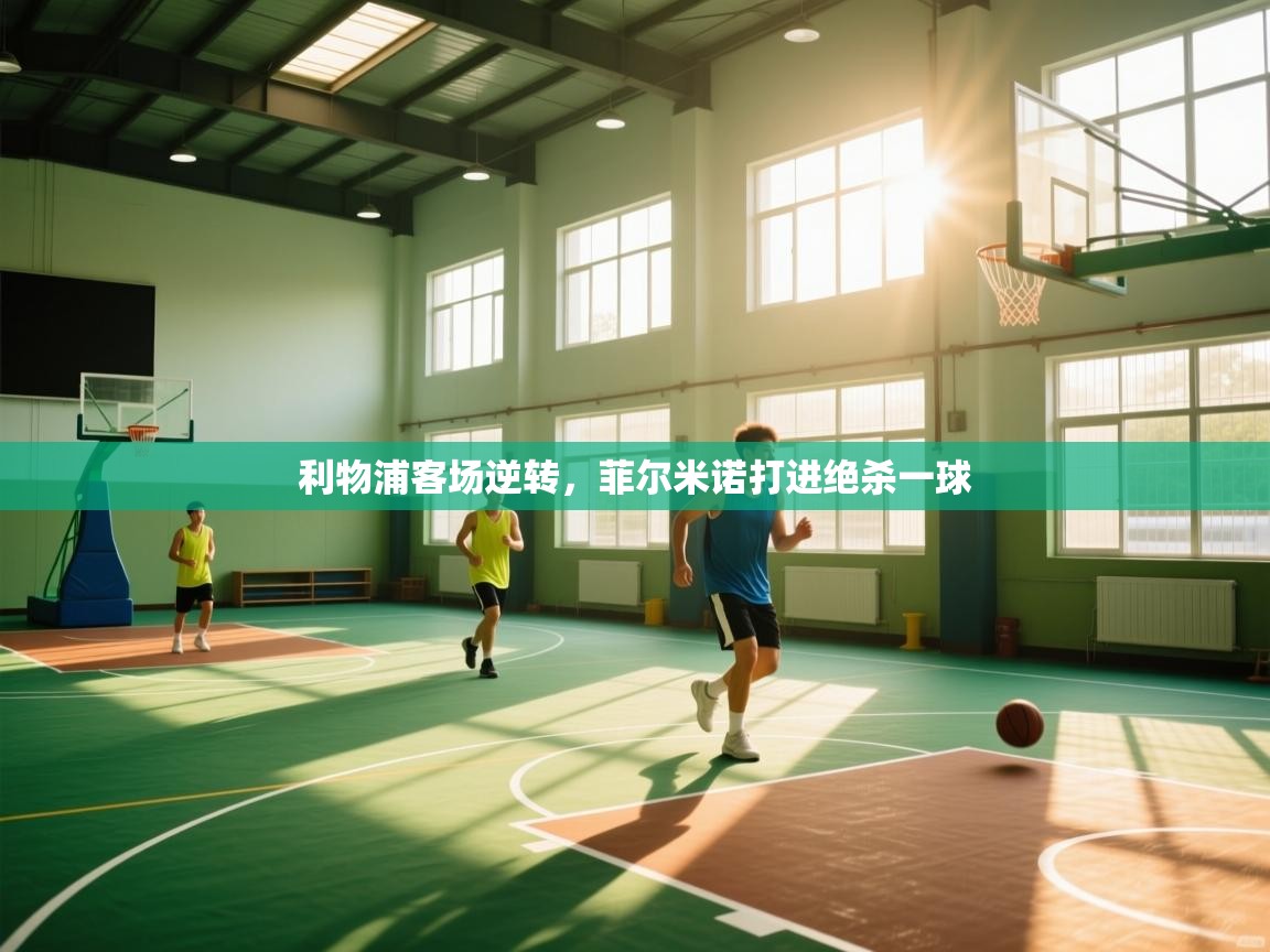 开云客服-利物浦客场逆转，菲尔米诺打进绝杀一球