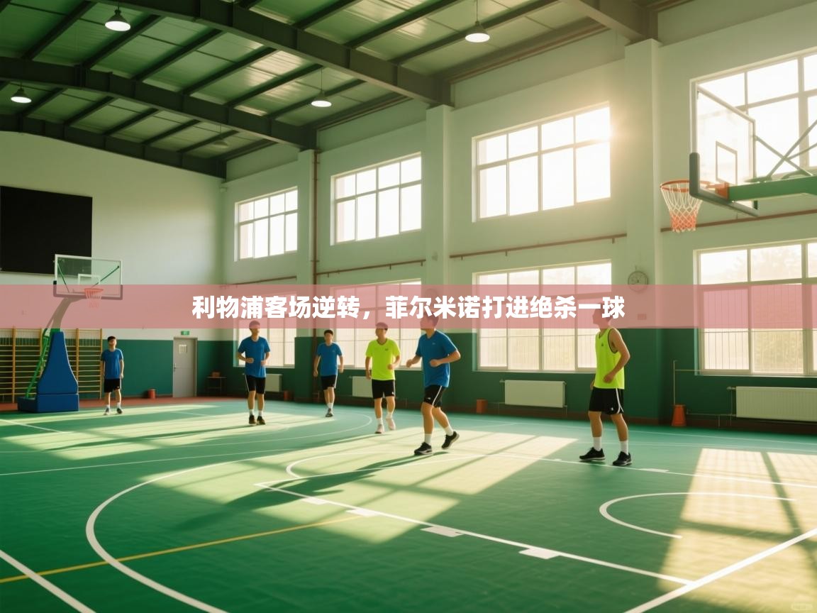 开云客服-利物浦客场逆转，菲尔米诺打进绝杀一球