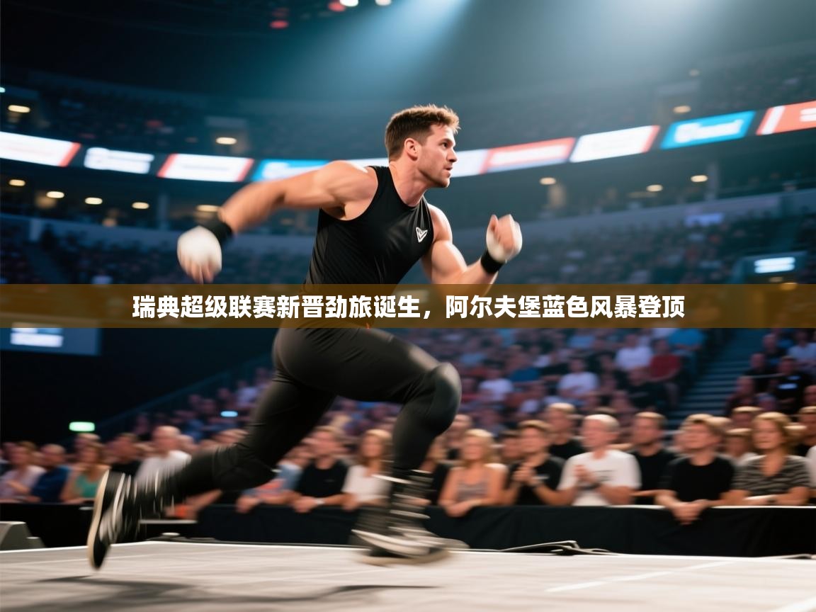 开云体育安卓APK下载-瑞典超级联赛新晋劲旅诞生，阿尔夫堡蓝色风暴登顶