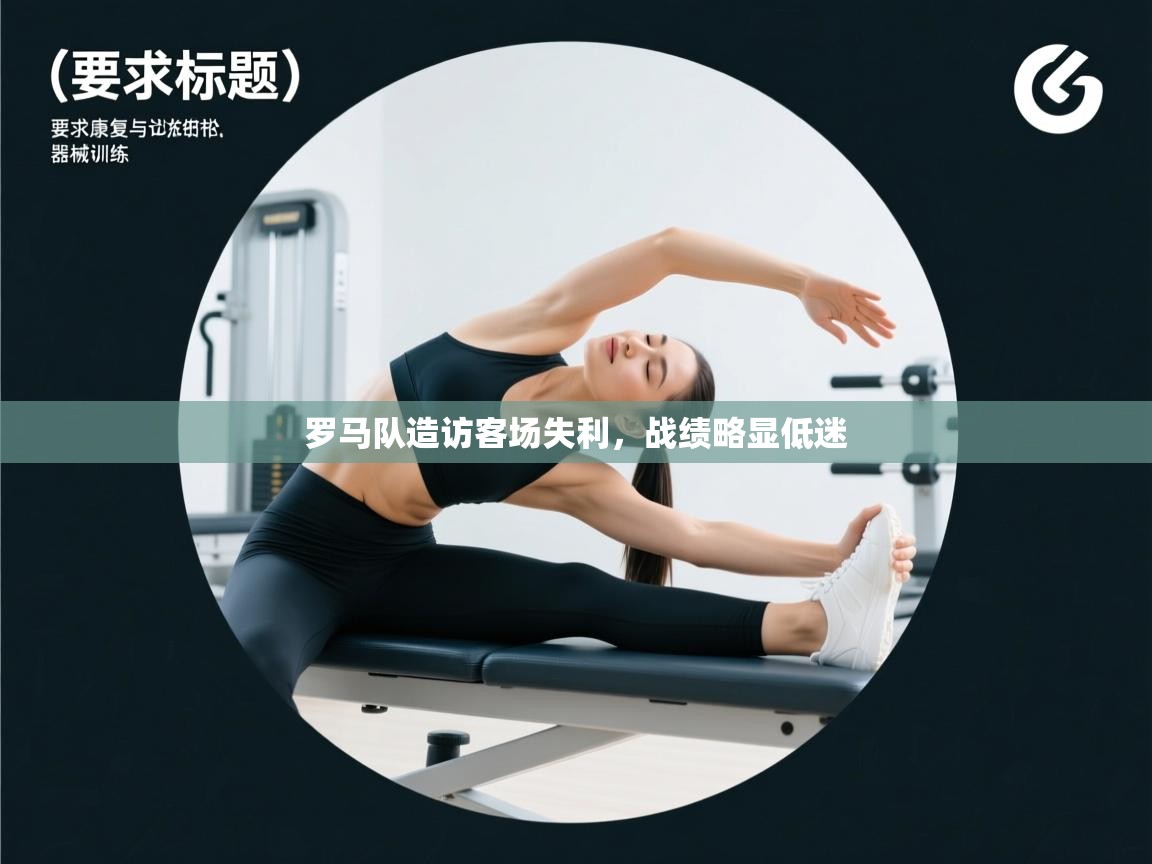 开云体育app下载入口-罗马队造访客场失利，战绩略显低迷