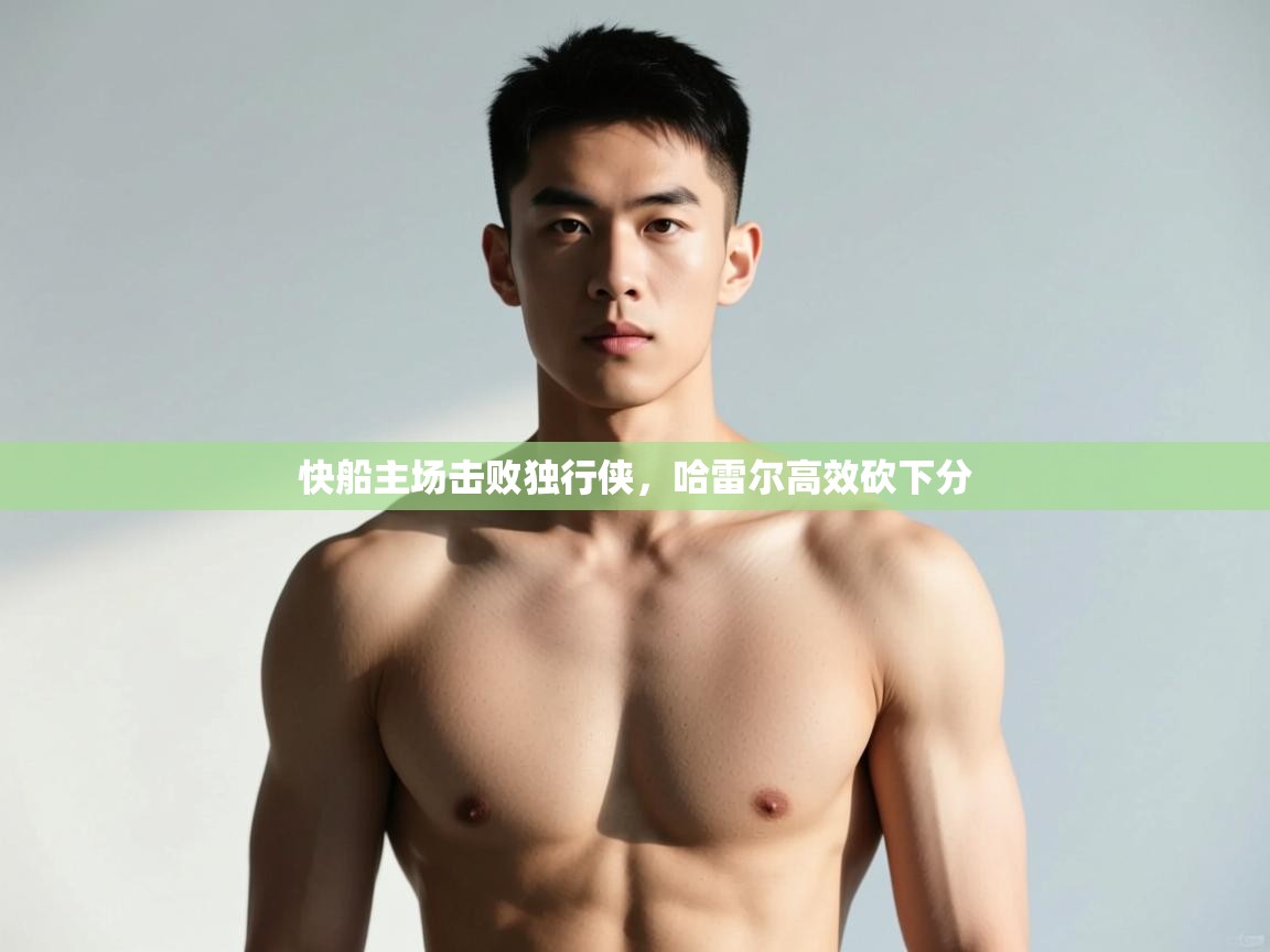 开云下载-快船主场击败独行侠，哈雷尔高效砍下分