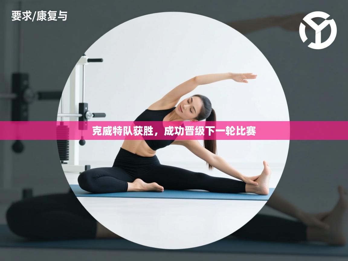 开云体育入口手机版-克威特队获胜，成功晋级下一轮比赛