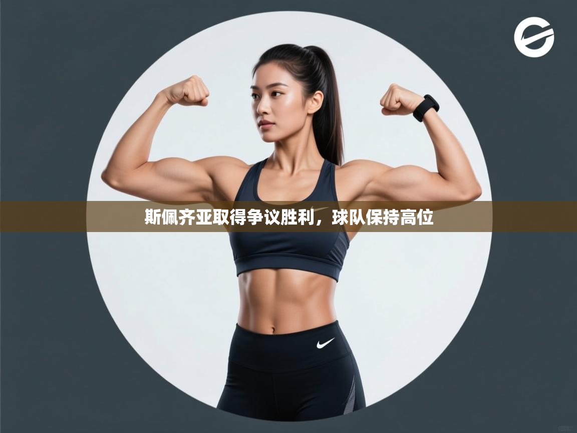 开云体育版本更新日志2025-斯佩齐亚取得争议胜利，球队保持高位  第3张